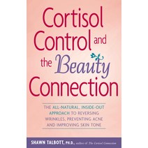Cortisol Control and the Beauty Connection: The All-Natural Inside-Out Approach to Reversing Wrinkles..., Hunter House Publishers