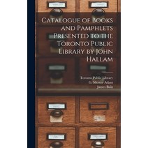 (영문도서) Catalogue of Books and Pamphlets Presented to the Toronto Public Library by John Hallam [micr... Hardcover, Legare Street Press, English, 9781013705205