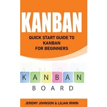 (영문도서) Kanban: Quick Start Guide to Kanban For Beginners Hardcover, Jeremy Johnson & Lilian Irwin, English, 9781803603612