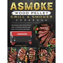 (영문도서) ASMOKE Wood Pellet Grill & Smoker cookbook: Delicious & Easy Wood Pellet Grill & Smoker Recip... Hardcover, Edward Lugo, English, 9781803201450