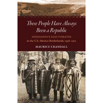 These People Have Always Been a Republic: Indigenous Electorates in the U.S.-Mexico Borderlands 159... Hardcover, University of North Carolina Press