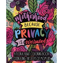 Motherhood Because Privacy Is Overrated: A Floral Adult Coloring Book Celebrating The Joys of Mom Life Paperback, Independently Published, English, 9798733813578