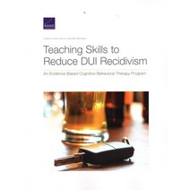 Teaching Skills to Reduce DUI Recidivism: An Evidence-Based Cognitive Behavioral Therapy Program Paperback, RAND Corporation