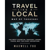 (영문도서) Travel Like a Local - Map of Takasaki: The Most Essential Takasaki (Japan) Travel Map for Eve... Paperback, Createspace Independent Pub...
