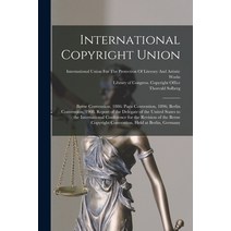 (영문도서) International Copyright Union: Berne Convention 1886: Paris Convention 1896; Berlin Convent... Paperback, Legare Street Press, English, 9781016267472