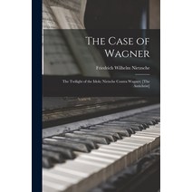 (영문도서) The Case of Wagner: The Twilight of the Idols; Nietsche Contra Wagner; [The Antichrist] Paperback, Legare Street Press, English, 9781016158435