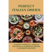 (영문도서) Perfect Italian Dishes: Alfredo Noodles Lasagna Meatballs Parmesan Dishes & Desserts Reci... Paperback, Independently Published, English, 9798519358606