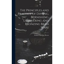 (영문도서) The Principles and Practice of Dipping Burnishing Lacquering and Bronzing Brass Ware Hardcover, Legare Street Press, English, 9781020812804