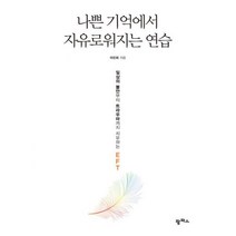 나쁜 기억에서 자유로워지는 연습 : 일상의 불안부터 트라우마까지 치유하는 EFT
