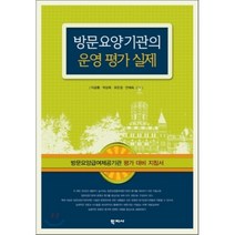 방문 요양 기관의 운영 평가 실제 : 방문 요양 급여 제공기관 평가 대비 지침서, 학지사, 이금룡,박상욱,유은경,안예숙 공저
