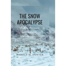 (영문도서) The Snow Apocalypse: How to Prepare and Survive a Winter Storm Paperback, Independently Published