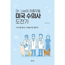 Dr. Lee의 좌충우돌 미국 수의사 도전기 : 수의사를 꿈꾸는 사람을 위한 필독서!