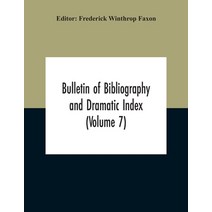 Bulletin Of Bibliography And Dramatic Index (Volume 7) April 1912 To October 1913 Complete In Seven ... Paperback, Alpha Edition, English, 9789354212017