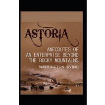 (영문도서) Astoria: Or Enterprise Beyond the Rocky Mountains-Original Edition(Annotated) Paperback, Independently Published, English, 9798517338884