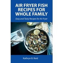 (영문도서) Air Fryer Fish Recipes for Whole Family: Easy and Tasty Recipes for Air Fryer Paperback, Kathryn B. Reid, English, 9788659821917