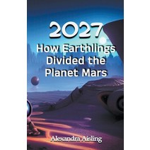 (영문도서) 2027 How Earthlings Divided the Planet Mars Paperback, Alexandra Aisling, English, 9798215822548