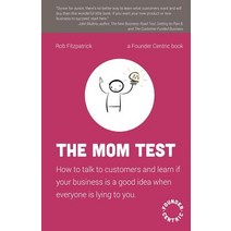 (영문도서) The Mom Test: How to talk to customers & learn if your business is a good idea when everyone is lyin... Paperback, Createspace Independent Publishing Platform