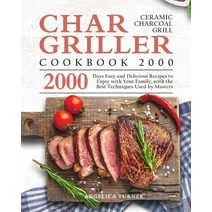 (영문도서) Char-Griller Ceramic Charcoal Grill Cookbook 2000: 2000 Days Easy and Delicious Recipes to En... Paperback, Angelica Turner, English, 9781803670676
