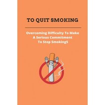 To Quit Smoking: Overcoming Difficulty To Make A Serious Commitment To Stop Smoking: Stop Smoking Co... Paperback, Independently Published, English, 9798738967931