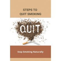 Steps To Quit Smoking: Stop Smoking Naturally: Ways To Quit Smoking Without Medication Paperback, Independently Published, English, 9798738991554