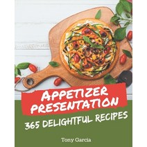 365 Delightful Appetizer Presentation Recipes: The Highest Rated Appetizer Presentation Cookbook You... Paperback, Independently Published