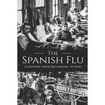 The Spanish Flu: A History from Beginning to End Paperback, Independently Published