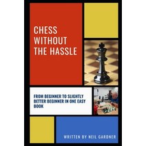 Chess Without the Hassle: From Beginner to Slightly Better Beginner in One Easy Book! Paperback, Independently Published, English, 9798577476557