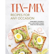 Tex-Mex Recipes for any Occasion: Think Beefy Colorful Spicy and Cheesy Foods Think Tex-Mex Reci... Paperback, Independently Published