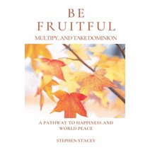 Be Fruitful Multiply and Take Dominion: A Pathway to Happiness and World Peace Paperback, Lovebird Publishing (Physic..., English, 9781916127739