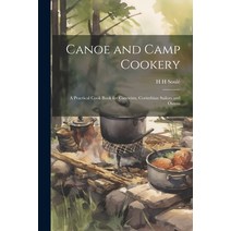 (영문도서) Canoe and Camp Cookery: A Practical Cook Book for Canoeists Corinthian Sailors and Outers Paperback, Legare Street Press, English, 9781021607133