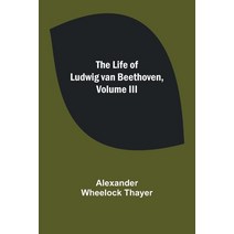 (영문도서) The Life of Ludwig van Beethoven Volume III Paperback, Alpha Edition, English, 9789356899896