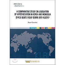 A COMPARATIVE STUDY ON LEGISLATION OF HYPOTHECATION IN KOREA AND MONGOLIA : 한국과 몽골의 저당권 법제에 관한 비교연구, 한국법제연구원, 바야르 푸렙도르지 공저