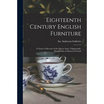 (영문도서) Eighteenth Century English Furniture: a Choice Collection of the Queen Anne Chippendale Hep... Paperback, Hassell Street Press, 9781014897015
