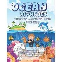Ocean Alphabet Tracing Coloring Book for Kids: A Tracing Coloring Book For Kids Features Amazing Oce... Paperback, Independently Published