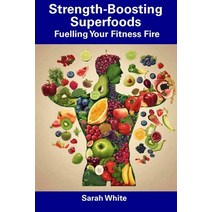 (영문도서) Strength-Boosting Superfoods: Fuelling Your Fitness Fire Paperback, Independently Published, English, 9798857523445