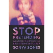 Stop Pretending: What Happened When My Big Sister Went Crazy, Harperteen