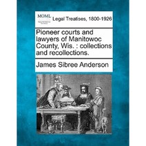 Pioneer Courts and Lawyers of Manitowoc County Wis.: Collections and Recollections. Paperback, Gale, Making of Modern Law