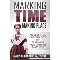 Marking Time Making Place: A Chronological History of Blacks in New Orleans Since 1718 Paperback, Beckham Publications Group