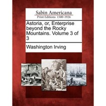 Astoria Or Enterprise Beyond the Rocky Mountains. Volume 3 of 3 Paperback, Gale, Sabin Americana