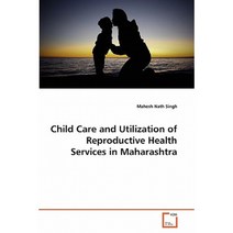 Child Care and Utilization of Reproductive Health Services in Maharashtra Paperback, VDM Verlag