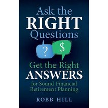Ask the Right Questions Get the Right Answers: For Sound Financial Retirement Planning Paperback, R Hill Enterprises Inc