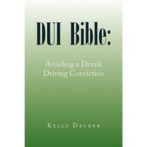 DUI Bible: Avoiding a Drunk Driving Conviction Paperback, Xlibris