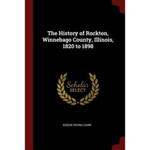 The History of Rockton Winnebago County Illinois 1820 to 1898 Paperback, Andesite Press