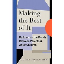 Making the Best of It: Building on the Bonds Between Parents and Adult Children Paperback, Createspace Independent Publishing Platform
