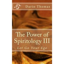 The Power of Spiritology III: Let Go Your Ego Paperback, Createspace Independent Publishing Platform