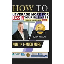 How to Leverage More for Less in Your Business: Now 1+1 = Much More Paperback, Createspace Independent Publishing Platform