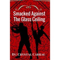 Smacked Against the Glass Ceiling Paperback, Createspace Independent Publishing Platform