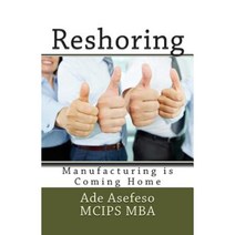 Reshoring: Manufacturing Is Coming Home Paperback, Createspace Independent Publishing Platform