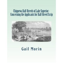 Chippewa Half-Breeds of Lake Superior - Concerning the Applicants for Half-Breed Scrip Paperback, Createspace Independent Publishing Platform