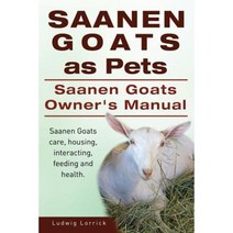 Saanen Goats as Pets. Saanen Goats Owners Manual. Saanen Goats Care Housing Interacting Feeding and Health. Paperback, Imb Publishing